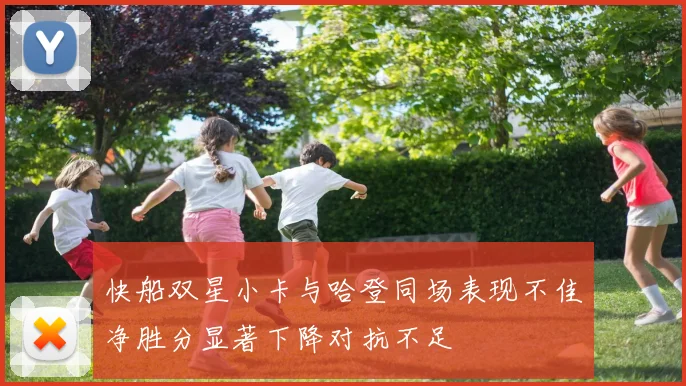 快船双星小卡与哈登同场表现不佳净胜分显著下降对抗不足